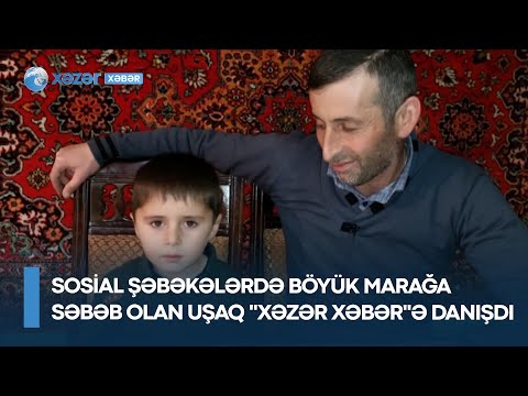 Sosial şəbəkələrdə  böyük marağa səbəb olan uşaq “XəzərXəbər”ə danışdı